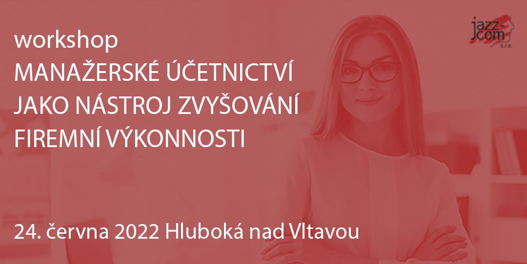 workshop MANAŽERSKÉ ÚČETNICTVÍ  JAKO NÁSTROJ ZVYŠOVÁNÍ  FIREMNÍ VÝKONNOSTI